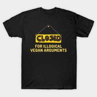 Vegan funny quote: closed for illogical vegan arguments. T-Shirt